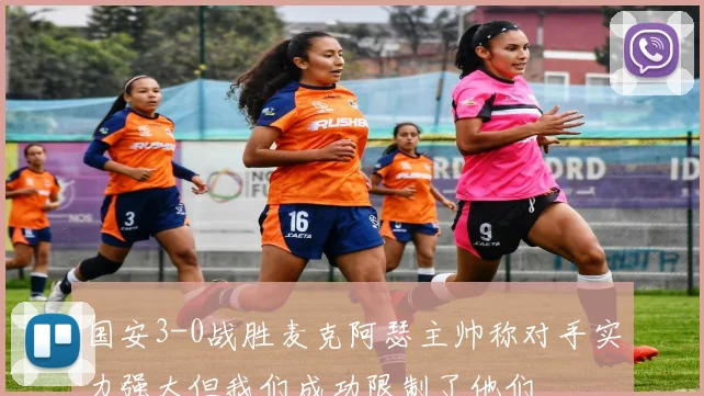 国安3-0战胜麦克阿瑟主帅称对手实力强大但我们成功限制了他们