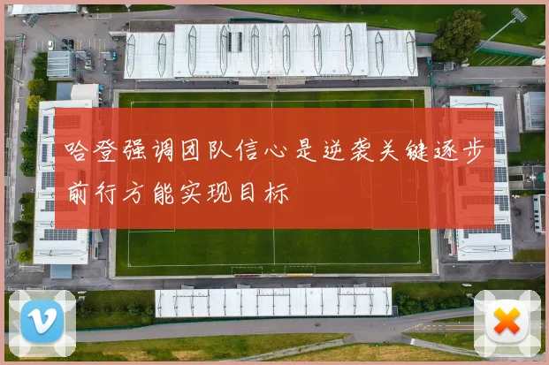 哈登强调团队信心是逆袭关键逐步前行方能实现目标